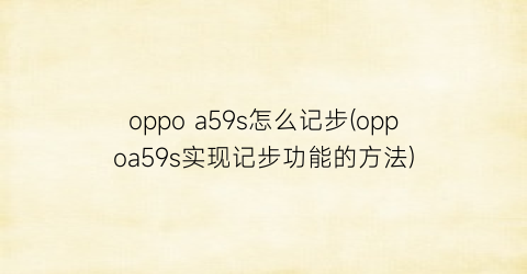 oppoa59s怎么记步(oppoa59s实现记步功能的方法)
